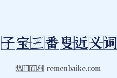 子宝三番叟近义词是什么意思的图片